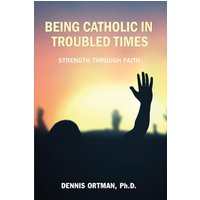 Being Catholic in Troubled Times - Being Catholic in Troubled Times - jetzt bei oelder-buchhandlung.de kaufen