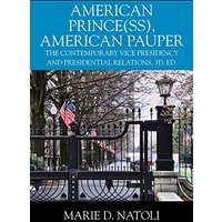 American Prince(ss), American Pauper: The Contemporary Vice Presidency and Presidential Relations, 3d. ed. - American Prince(ss), American Pauper: The Contemporary Vice Presidency and Presidential Relations, 3d. ed. - jetzt bei oelder-buchhandlung.de kaufen