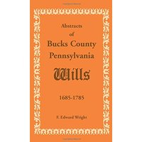 Abstracts of Bucks County, Pennsylvania, Wills 1685-1785