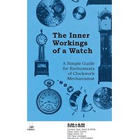 Inner Workings of a Watch - A Simple Guide for Enthusiasts of Clockwork Mechanisms