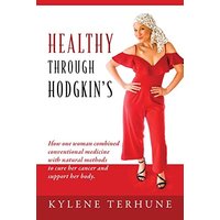 Healthy Through Hodgkin's: How one woman combined conventional medicine with natural methods to cure her cancer and support her body. - Healthy Through Hodgkin's: How one woman combined conventional medicine with natural methods to cure her cancer and support her body. - jetzt bei oelder-buchhandlung.de kaufen