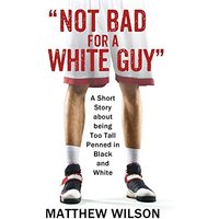 Not Bad for a White Guy: A Short Story about being Too Tall Penned in Black and White - Not Bad for a White Guy: A Short Story about being Too Tall Penned in Black and White - jetzt bei oelder-buchhandlung.de kaufen