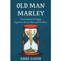 Old Man Marley: The Greatest Un-sagely Sage from Everywhere and Nowhere - Old Man Marley: The Greatest Un-sagely Sage from Everywhere and Nowhere - jetzt bei oelder-buchhandlung.de kaufen