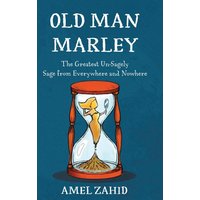Old Man Marley: The Greatest Un-Sagely Sage from Everywhere and Nowhere - Old Man Marley: The Greatest Un-Sagely Sage from Everywhere and Nowhere - jetzt bei oelder-buchhandlung.de kaufen