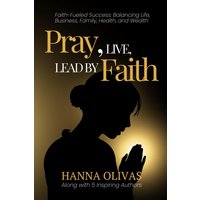 Pray, Live, Lead by Faith: Faith-Fueled Success: Balancing Life, Business, Family, Health & Wealth - Pray, Live, Lead by Faith: Faith-Fueled Success: Balancing Life, Business, Family, Health & Wealth - jetzt bei oelder-buchhandlung.de kaufen
