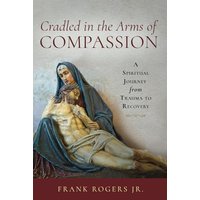 Cradled in the Arms of Compassion: A Spiritual Journey from Trauma to Recovery - Cradled in the Arms of Compassion: A Spiritual Journey from Trauma to Recovery - jetzt bei oelder-buchhandlung.de kaufen
