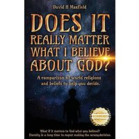 DOES IT REALLY MATTER WHAT I BELIEVE ABOUT GOD?: A comparison of world religions and beliefs to help you make your decision. - DOES IT REALLY MATTER WHAT I BELIEVE ABOUT GOD?: A comparison of world religions and beliefs to help you make your decision. - jetzt bei oelder-buchhandlung.de kaufen