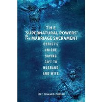 The Supernatural Powers in the Marriage Sacrament: Christ's Unique Saving Gift to Husband and Wife - The Supernatural Powers in the Marriage Sacrament: Christ's Unique Saving Gift to Husband and Wife - jetzt bei oelder-buchhandlung.de kaufen
