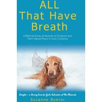 ALL That Have Breath: A Biblical Study of Animals in Scripture and Their Valued Place in God's Creation - ALL That Have Breath: A Biblical Study of Animals in Scripture and Their Valued Place in God's Creation - jetzt bei oelder-buchhandlung.de kaufen