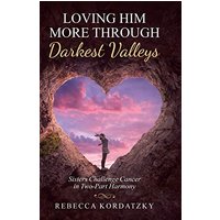 Loving Him More Through Darkest Valleys: Sisters Challenge Cancer in Two-Part Harmony - Loving Him More Through Darkest Valleys: Sisters Challenge Cancer in Two-Part Harmony - jetzt bei oelder-buchhandlung.de kaufen