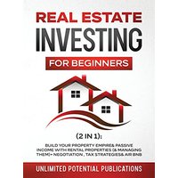 Real Estate Investing For Beginners (2 in 1): Build Your Property Empire & Passive Income With Rental Properties (& Managing Them)+ Negotiation, Tax Strategies & Air BnB - Real Estate Investing For Beginners (2 in 1): Build Your Property Empire & Passive Income With Rental Properties (& Managing Them)+ Negotiation, Tax Strategies & Air BnB - jetzt bei oelder-buchhandlung.de kaufen
