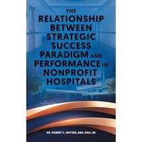 The Relationship Between Strategic Success Paradigm and Performance in Nonprofit Hospitals - The Relationship Between Strategic Success Paradigm and Performance in Nonprofit Hospitals - jetzt bei oelder-buchhandlung.de kaufen