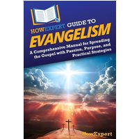 HowExpert Guide to Evangelism: A Comprehensive Manual for Spreading the Gospel with Passion, Purpose, and Practical Strategies - HowExpert Guide to Evangelism: A Comprehensive Manual for Spreading the Gospel with Passion, Purpose, and Practical Strategies - jetzt bei oelder-buchhandlung.de kaufen