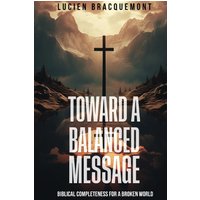 Toward a Balanced Message: Biblical Completeness for a Broken World - Toward a Balanced Message: Biblical Completeness for a Broken World - jetzt bei oelder-buchhandlung.de kaufen