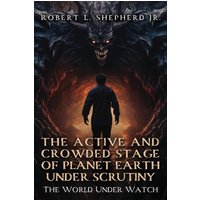 The Active and Crowded Stage of Planet Earth Under Scrutiny: The World under Watch - The Active and Crowded Stage of Planet Earth Under Scrutiny: The World under Watch - jetzt bei oelder-buchhandlung.de kaufen