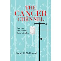 The Cancer Channel: One year. Two cancers. Three miracles. - The Cancer Channel: One year. Two cancers. Three miracles. - jetzt bei oelder-buchhandlung.de kaufen