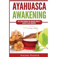 Ayahuasca Awakening: The Truth Behind the Amazon Jungle's Sacred Plant Medicine - Ayahuasca Awakening: The Truth Behind the Amazon Jungle's Sacred Plant Medicine - jetzt bei oelder-buchhandlung.de kaufen