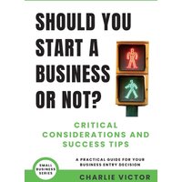 Should You Start a Business or Not? Critical Considerations and Success Tips: A Practical Guide for Your Business Entry Decision (Small Business Series, Band 1) - Should You Start a Business or Not? Critical Considerations and Success Tips: A Practical Guide for Your Business Entry Decision (Small Business Series, Band 1) - jetzt bei oelder-buchhandlung.de kaufen