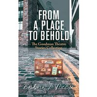 From a Place to Behold: The Goodman Theatre Stories Collection - From a Place to Behold: The Goodman Theatre Stories Collection - jetzt bei oelder-buchhandlung.de kaufen