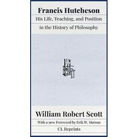 Francis Hutcheson: His Life, Teaching, and Position in the History of Philosophy - Francis Hutcheson: His Life, Teaching, and Position in the History of Philosophy - jetzt bei oelder-buchhandlung.de kaufen