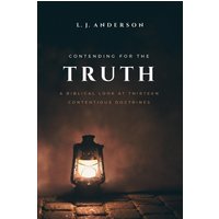 Contending for the Truth: A Biblical Look at Thirteen Contentious Doctrines (Theology and Apologetics, Band 2) - Contending for the Truth: A Biblical Look at Thirteen Contentious Doctrines (Theology and Apologetics, Band 2) - jetzt bei oelder-buchhandlung.de kaufen