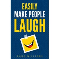 Easily Make People Laugh: How to Build Self-Confidence and Improve Your Humor - Easily Make People Laugh: How to Build Self-Confidence and Improve Your Humor - jetzt bei oelder-buchhandlung.de kaufen
