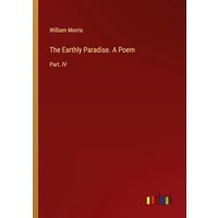The Earthly Paradise. A Poem: Part. IV