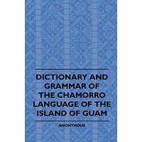 Dictionary And Grammer Of The Chamorro Language Of The Island Of Guam