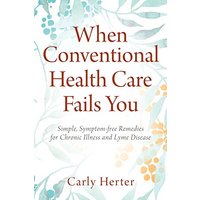 When Conventional Health Care Fails You: Simple, Symptom-free Remedies for Chronic Illness and Lyme Disease - When Conventional Health Care Fails You: Simple, Symptom-free Remedies for Chronic Illness and Lyme Disease - jetzt bei oelder-buchhandlung.de kaufen