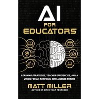 AI for Educators: Learning Strategies, Teacher Efficiencies, and a Vision for an Artificial Intelligence Future - AI for Educators: Learning Strategies, Teacher Efficiencies, and a Vision for an Artificial Intelligence Future - jetzt bei oelder-buchhandlung.de kaufen
