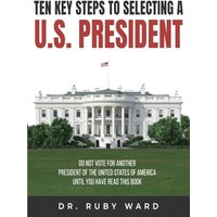 Ten Key Steps to Selecting a U.S. President: Do Not Vote for Another President of the United States of America until You Have Read This Book - Ten Key Steps to Selecting a U.S. President: Do Not Vote for Another President of the United States of America until You Have Read This Book - jetzt bei oelder-buchhandlung.de kaufen