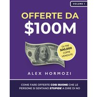 Offerte da $100M: Come Fare Offerte Così Buone Che Le Persone Si Sentano Stupide A Dire Di No (Acquisition.com $100M Series) - Offerte da $100M: Come Fare Offerte Così Buone Che Le Persone Si Sentano Stupide A Dire Di No (Acquisition.com $100M Series) - jetzt bei oelder-buchhandlung.de kaufen