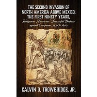 THE SECOND INVASION OF NORTH AMERICA ABOVE MEXICO, THE FIRST NINETY YEARS, Indigenous Americans' Successful Defense against Europeans, 1521 to 1610 - THE SECOND INVASION OF NORTH AMERICA ABOVE MEXICO, THE FIRST NINETY YEARS, Indigenous Americans' Successful Defense against Europeans, 1521 to 1610 - jetzt bei oelder-buchhandlung.de kaufen