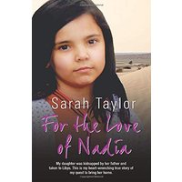 For the Love of Nadia - My daughter was kidnapped by her father and taken to Libya. This is my heart-wrenching true story of my quest to bring her home