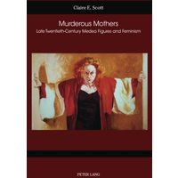 Murderous Mothers: Late Twentieth-Century Medea Figures and Feminism (German Studies in America, Band 78)