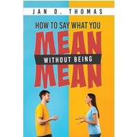 How to Say What You Mean Without Being Mean - How to Say What You Mean Without Being Mean - jetzt bei oelder-buchhandlung.de kaufen