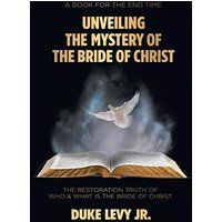 Unveiling the Mystery of the Bride of Christ: The Restoration Truth of Who & What Is the Bride of Christ - Unveiling the Mystery of the Bride of Christ: The Restoration Truth of Who & What Is the Bride of Christ - jetzt bei oelder-buchhandlung.de kaufen