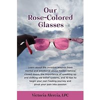 Our Rose-Colored Glasses: Learn about the invisible wounds from mental and emotional abuse hidden behind closed doors, the importance of speaking up ... healing journey and pivot your pain into pa - Our Rose-Colored Glasses: Learn about the invisible wounds from mental and emotional abuse hidden behind closed doors, the importance of speaking up ... healing journey and pivot your pain into pa - jetzt bei oelder-buchhandlung.de kaufen