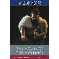 The House of the Wolfings (Esprios Classics)