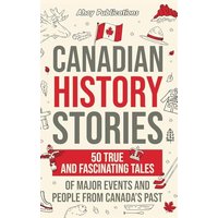Canadian History Stories: 50 True and Fascinating Tales of Major Events and People from Canada's Past - Canadian History Stories: 50 True and Fascinating Tales of Major Events and People from Canada's Past - jetzt bei oelder-buchhandlung.de kaufen