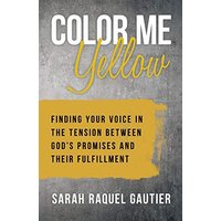 Color Me Yellow: Finding Your Voice in the Tension Between God's Promises and Their Fulfillment - Color Me Yellow: Finding Your Voice in the Tension Between God's Promises and Their Fulfillment - jetzt bei oelder-buchhandlung.de kaufen