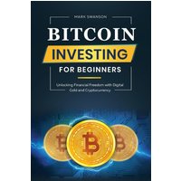 Bitcoin Investing for Beginners: Unlocking Financial Freedom with Digital Gold and Cryptocurrency - Bitcoin Investing for Beginners: Unlocking Financial Freedom with Digital Gold and Cryptocurrency - jetzt bei oelder-buchhandlung.de kaufen