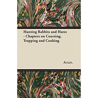 Hunting Rabbits and Hares - Chapters on Coursing, Trapping and Cooking
