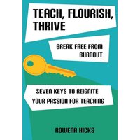 Teach, Flourish, Thrive: Break Free From Burnout: Seven keys to reignite your passion for teaching - Teach, Flourish, Thrive: Break Free From Burnout: Seven keys to reignite your passion for teaching - jetzt bei oelder-buchhandlung.de kaufen