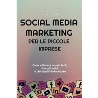 Social Media Marketing per le piccole imprese: Come ottenere nuovi clienti, fare più soldi, e Distinguiti dalla massa - Social Media Marketing per le piccole imprese: Come ottenere nuovi clienti, fare più soldi, e Distinguiti dalla massa - jetzt bei oelder-buchhandlung.de kaufen