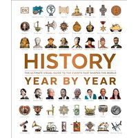 History Year by Year: The Ultimate Visual Guide to the Events that Shaped the World
