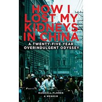 How I Lost My Kidneys in China: A Twenty-five Year Overindulgent Odyssey - How I Lost My Kidneys in China: A Twenty-five Year Overindulgent Odyssey - jetzt bei oelder-buchhandlung.de kaufen