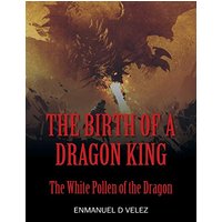 The Birth of a Dragon King: The White Pollen of the Dragon - The Birth of a Dragon King: The White Pollen of the Dragon - jetzt bei oelder-buchhandlung.de kaufen
