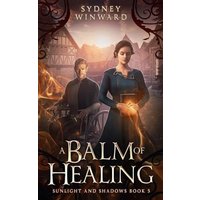 A Balm of Healing: A Wheelchair Fantasy Romance (Sunlight and Shadows, Band 5) - A Balm of Healing: A Wheelchair Fantasy Romance (Sunlight and Shadows, Band 5) - jetzt bei oelder-buchhandlung.de kaufen