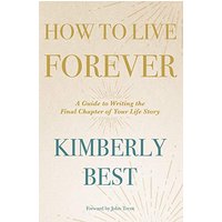How to Live Forever: A Guide to Writing the Final Chapter of Your Life Story - How to Live Forever: A Guide to Writing the Final Chapter of Your Life Story - jetzt bei oelder-buchhandlung.de kaufen